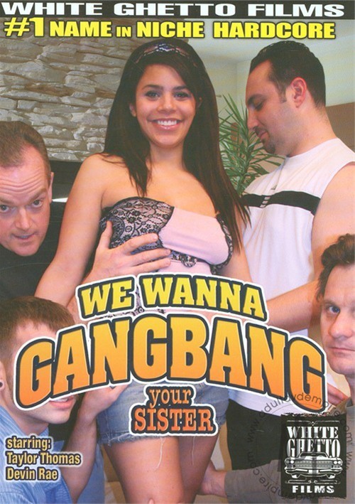 We Wanna Gangbang Your Sister We Wanna Gangbang Your Sister